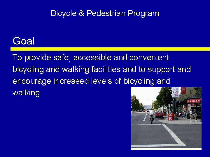 Bicycle & Pedestrian Program Goal To provide safe, accessible and convenient bicycling and walking