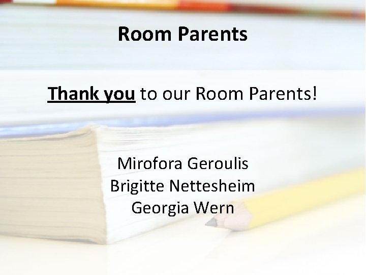 Room Parents Thank you to our Room Parents! Mirofora Geroulis Brigitte Nettesheim Georgia Wern