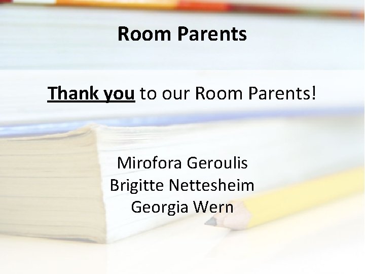 Room Parents Thank you to our Room Parents! Mirofora Geroulis Brigitte Nettesheim Georgia Wern Room Parents Thank you to our Room Parents! Mirofora Geroulis Brigitte Nettesheim Georgia Wern