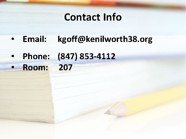 Contact Info • Email: kgoff@kenilworth 38. org • Phone: (847) 853 -4112 • Room: Contact Info • Email: kgoff@kenilworth 38. org • Phone: (847) 853 -4112 • Room: