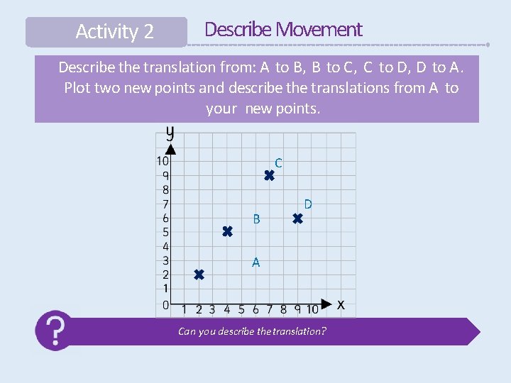 Activity 2 Describe Movement Describe the translation from: A to B, B to C,