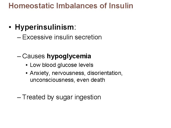 Homeostatic Imbalances of Insulin • Hyperinsulinism: – Excessive insulin secretion – Causes hypoglycemia •