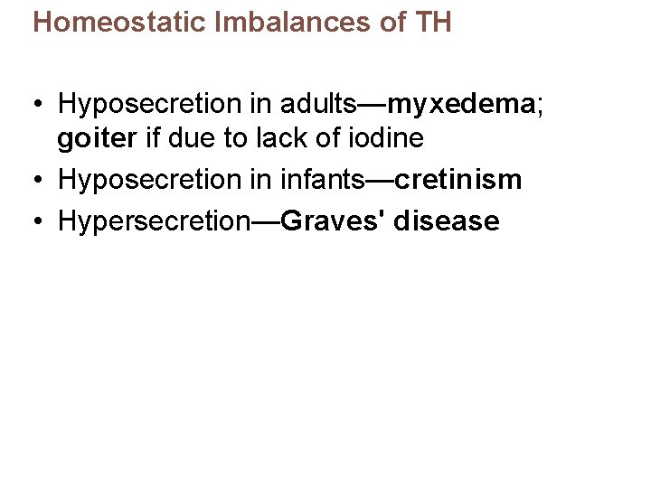 Homeostatic Imbalances of TH • Hyposecretion in adults—myxedema; goiter if due to lack of