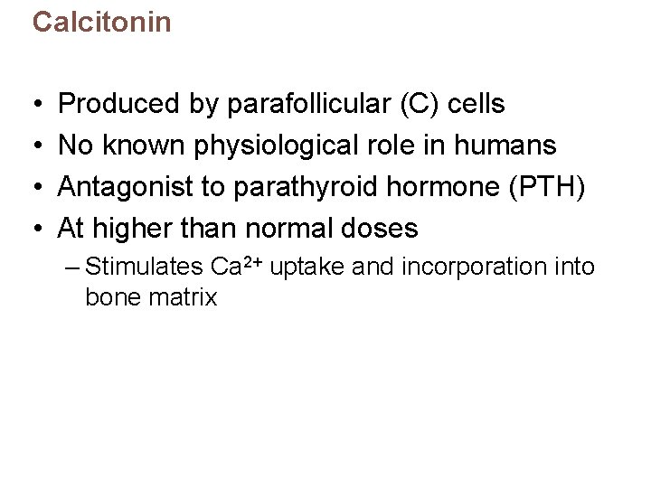 Calcitonin • • Produced by parafollicular (C) cells No known physiological role in humans