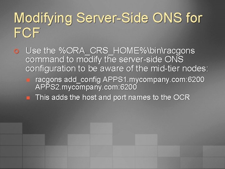 Modifying Server-Side ONS for FCF ¢ Use the %ORA_CRS_HOME%binracgons command to modify the server-side