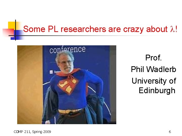 Some PL researchers are crazy about ! Prof. Phil Wadlerb University of Edinburgh COMP