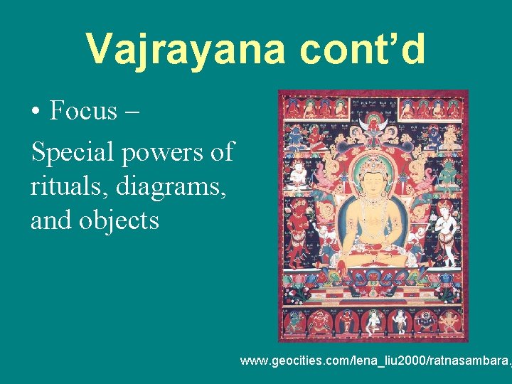 Vajrayana cont’d • Focus – Special powers of rituals, diagrams, and objects www. geocities.