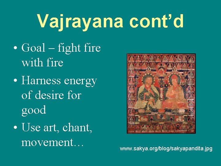 Vajrayana cont’d • Goal – fight fire with fire • Harness energy of desire