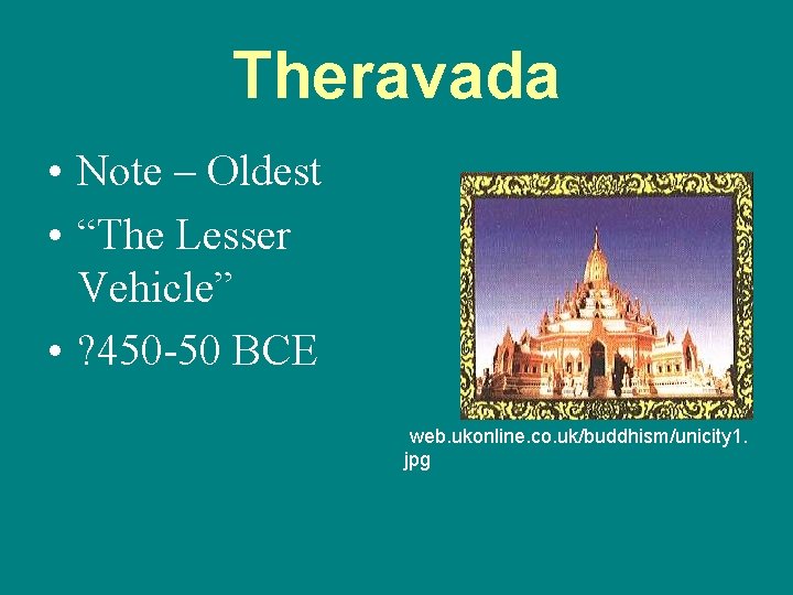 Theravada • Note – Oldest • “The Lesser Vehicle” • ? 450 -50 BCE