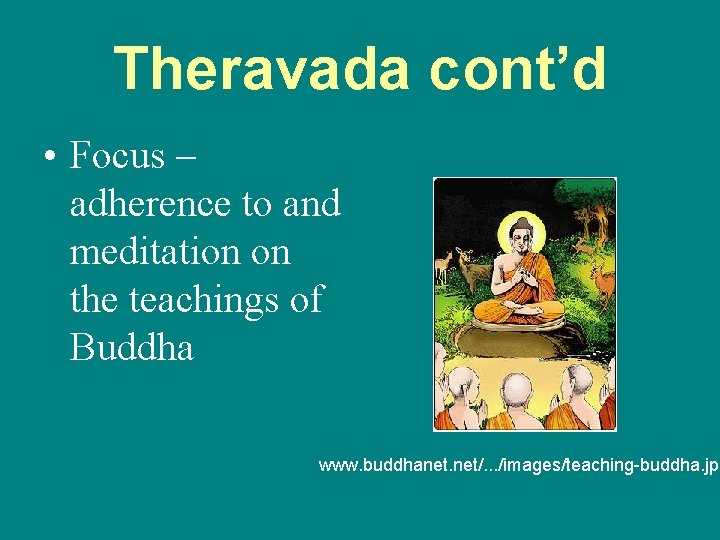 Theravada cont’d • Focus – adherence to and meditation on the teachings of Buddha