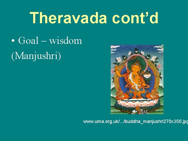 Theravada cont’d • Goal – wisdom (Manjushri) www. uma. org. uk/. . . /buddha_manjushri