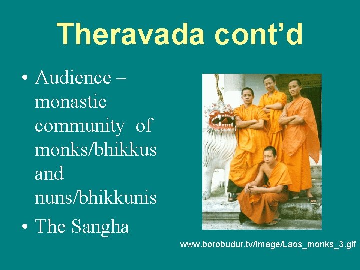 Theravada cont’d • Audience – monastic community of monks/bhikkus and nuns/bhikkunis • The Sangha
