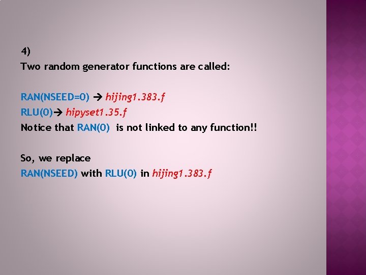 4) Two random generator functions are called: RAN(NSEED=0) hijing 1. 383. f RLU(0) hipyset