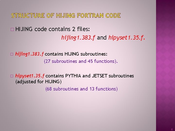 STRUCTURE OF HIJING FORTRAN CODE � HIJING code contains 2 files: hijing 1. 383.