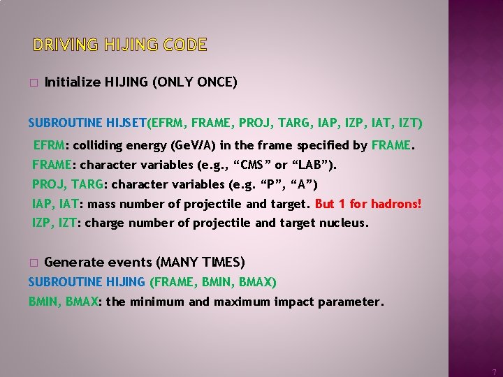 DRIVING HIJING CODE � Initialize HIJING (ONLY ONCE) SUBROUTINE HIJSET(EFRM, FRAME, PROJ, TARG, IAP,