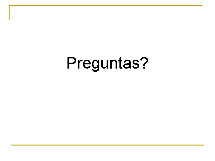 Preguntas? Preguntas?