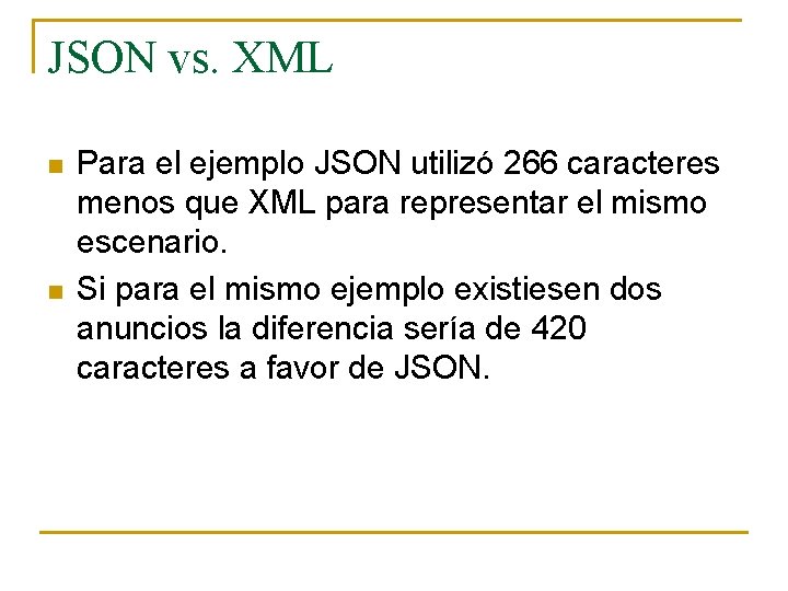 JSON vs. XML n n Para el ejemplo JSON utilizó 266 caracteres menos que JSON vs. XML n n Para el ejemplo JSON utilizó 266 caracteres menos que