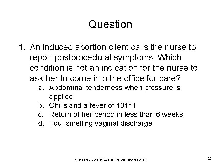 Question 1. An induced abortion client calls the nurse to report postprocedural symptoms. Which