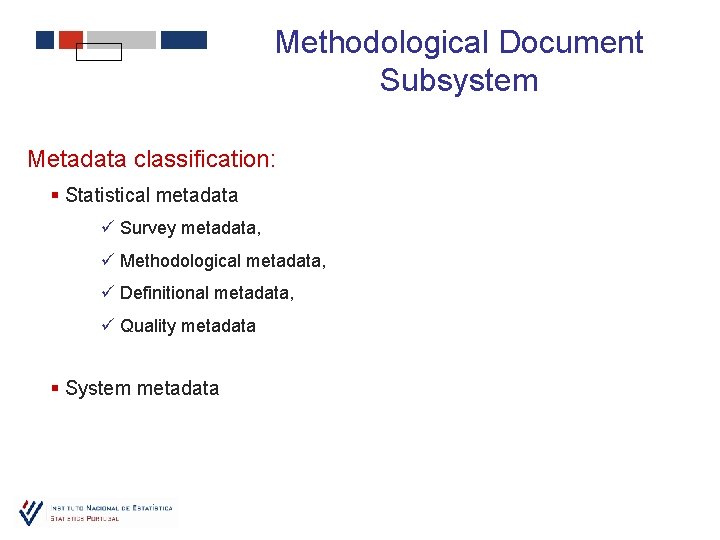Methodological Document Subsystem Metadata classification: § Statistical metadata ü Survey metadata, ü Methodological metadata,