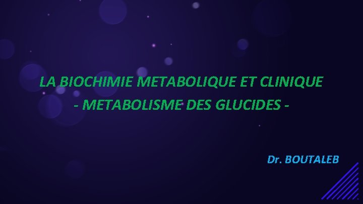 LA BIOCHIMIE METABOLIQUE ET CLINIQUE - METABOLISME DES GLUCIDES Dr. BOUTALEB 