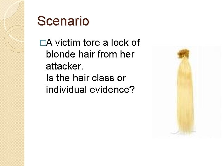 Scenario �A victim tore a lock of blonde hair from her attacker. Is the