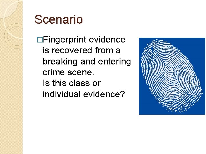 Scenario �Fingerprint evidence is recovered from a breaking and entering crime scene. Is this