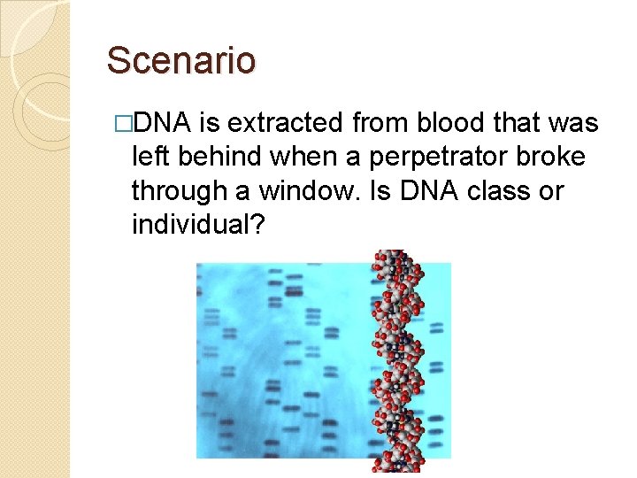 Scenario �DNA is extracted from blood that was left behind when a perpetrator broke