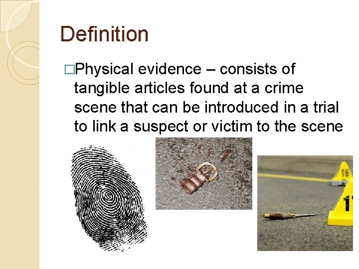 Definition �Physical evidence – consists of tangible articles found at a crime scene that