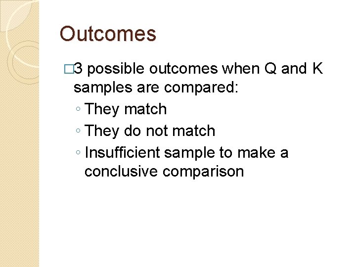 Outcomes � 3 possible outcomes when Q and K samples are compared: ◦ They