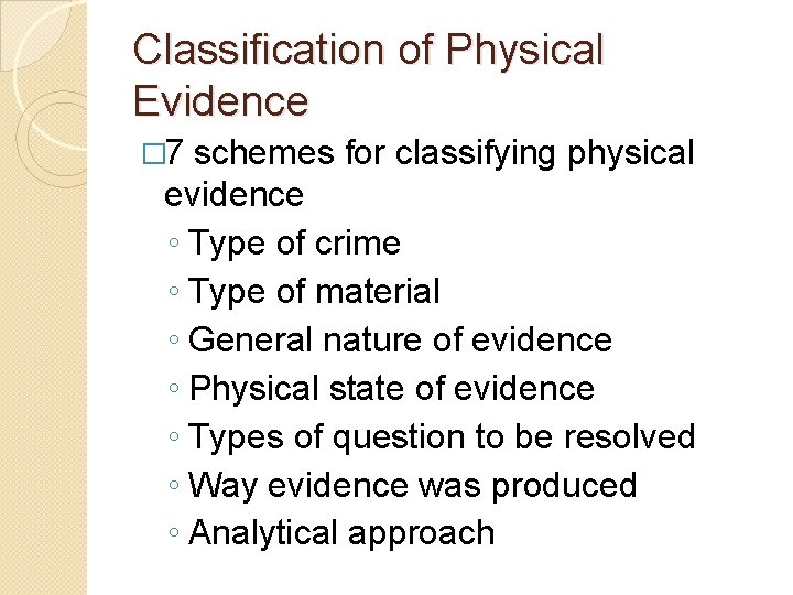 Classification of Physical Evidence � 7 schemes for classifying physical evidence ◦ Type of