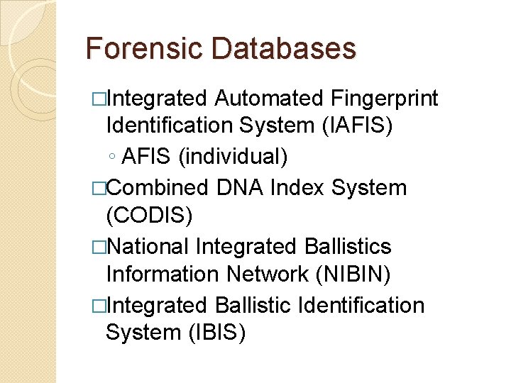 Forensic Databases �Integrated Automated Fingerprint Identification System (IAFIS) ◦ AFIS (individual) �Combined DNA Index
