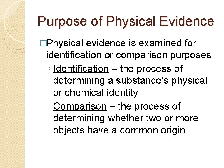 Purpose of Physical Evidence �Physical evidence is examined for identification or comparison purposes ◦