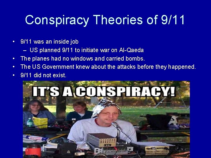 Conspiracy Theories of 9/11 • 9/11 was an inside job – US planned 9/11