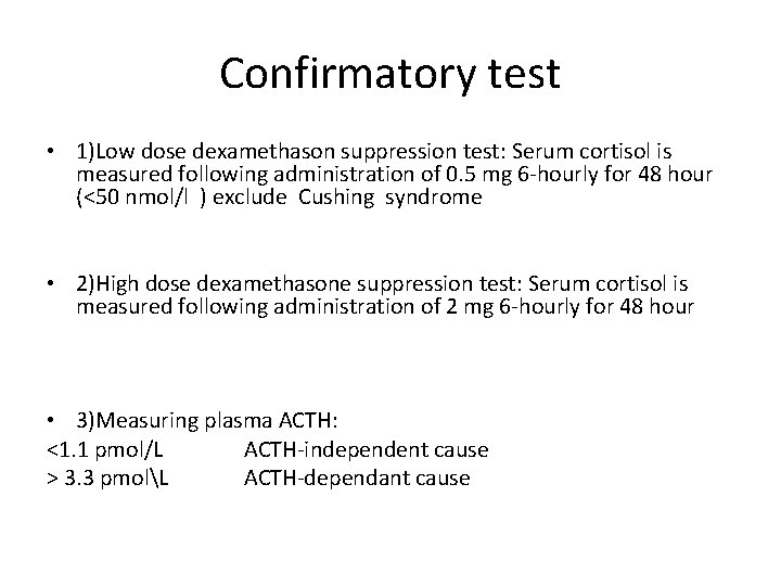 Confirmatory test • 1)Low dose dexamethason suppression test: Serum cortisol is measured following administration