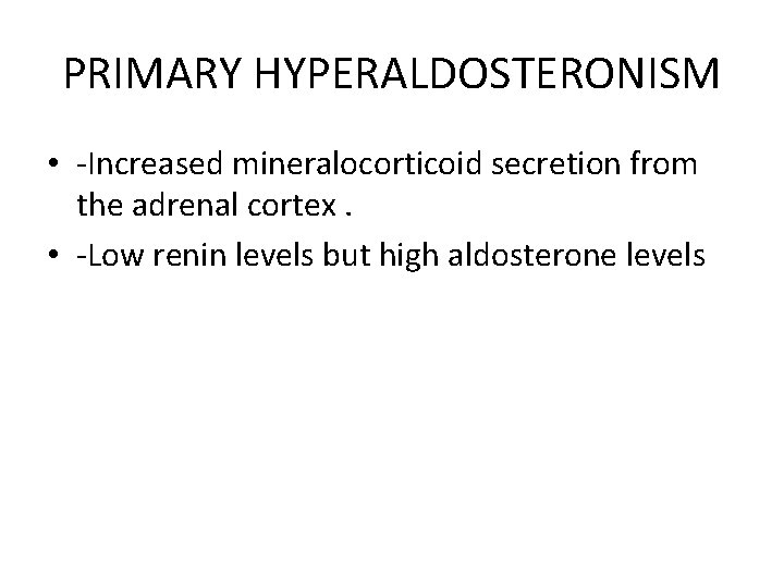 PRIMARY HYPERALDOSTERONISM • -Increased mineralocorticoid secretion from the adrenal cortex. • -Low renin levels