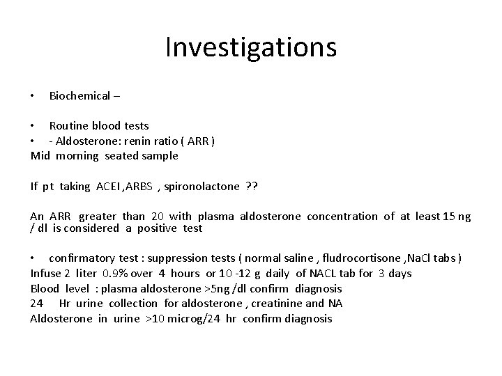 Investigations • Biochemical – • Routine blood tests • - Aldosterone: renin ratio (