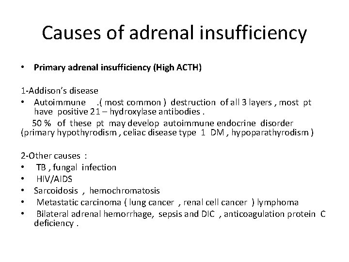 Causes of adrenal insufficiency • Primary adrenal insufficiency (High ACTH) 1 -Addison’s disease •