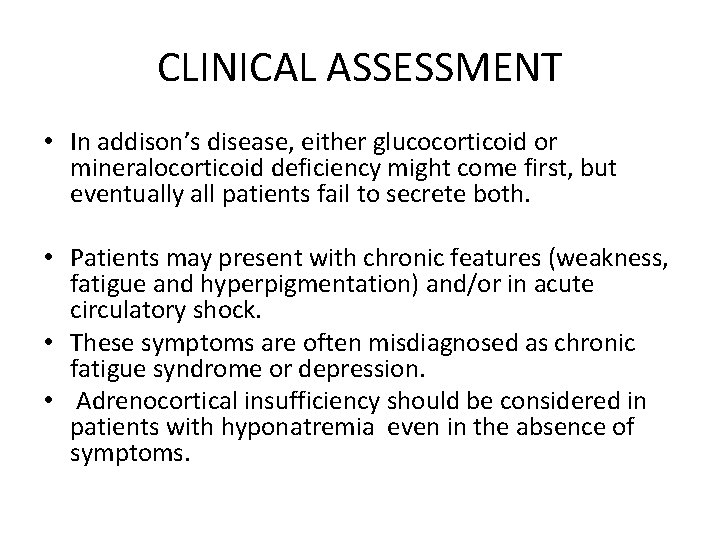 CLINICAL ASSESSMENT • In addison’s disease, either glucocorticoid or mineralocorticoid deficiency might come first,