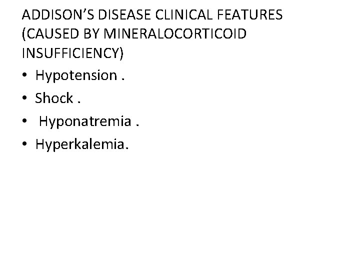 ADDISON’S DISEASE CLINICAL FEATURES (CAUSED BY MINERALOCORTICOID INSUFFICIENCY) • Hypotension. • Shock. • Hyponatremia.