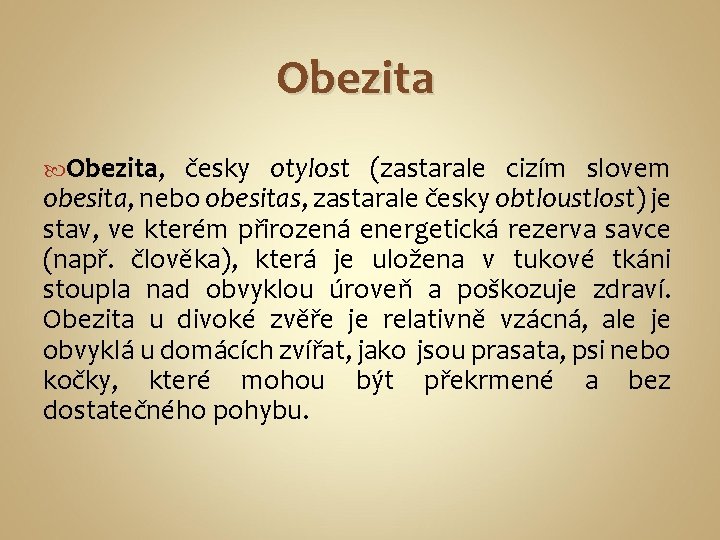 Obezita, česky otylost (zastarale cizím slovem obesita, nebo obesitas, zastarale česky obtloustlost) je stav,