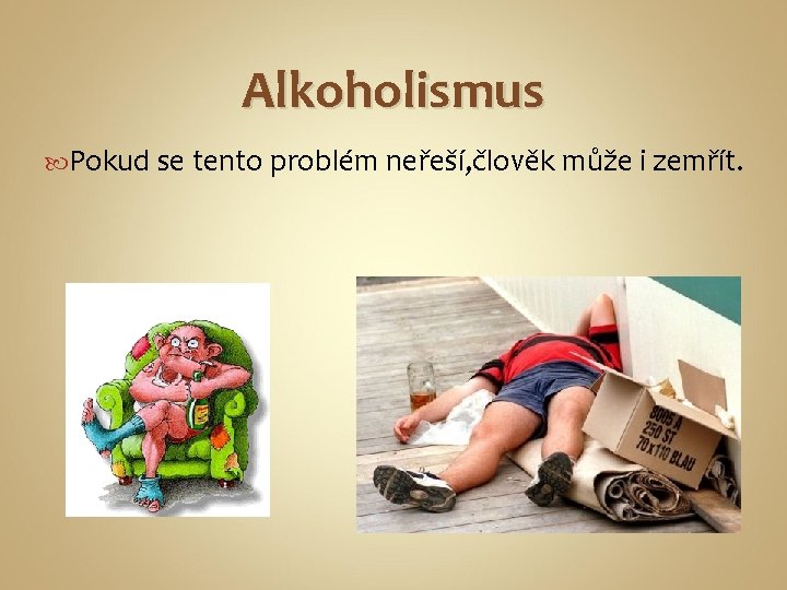 Alkoholismus Pokud se tento problém neřeší, člověk může i zemřít. 