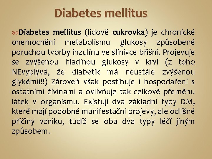 Diabetes mellitus (lidově cukrovka) je chronické onemocnění metabolismu glukosy způsobené poruchou tvorby inzulínu ve