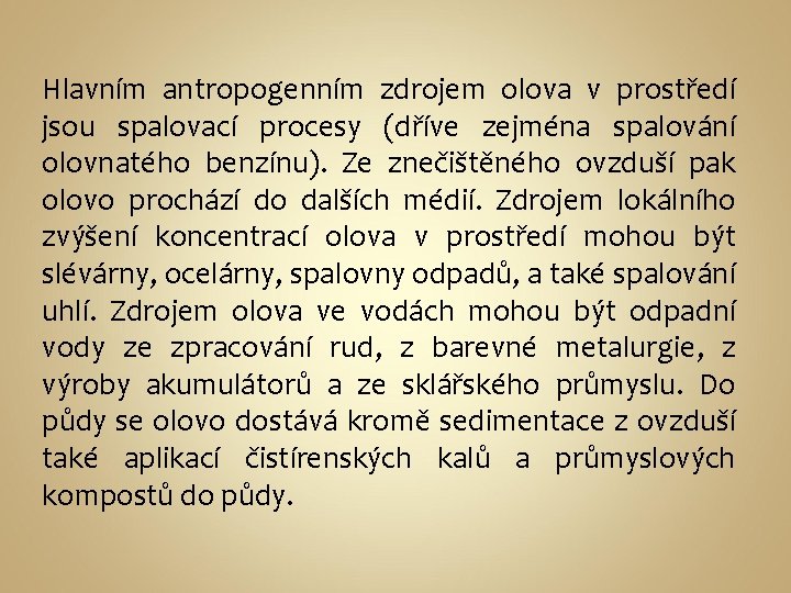 Hlavním antropogenním zdrojem olova v prostředí jsou spalovací procesy (dříve zejména spalování olovnatého benzínu).