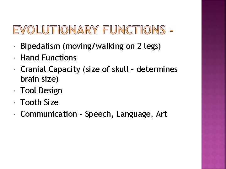  Bipedalism (moving/walking on 2 legs) Hand Functions Cranial Capacity (size of skull –