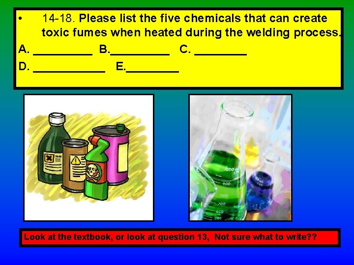  • 14 -18. Please list the five chemicals that can create toxic fumes
