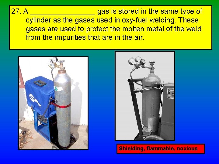 27. A ________ gas is stored in the same type of cylinder as the