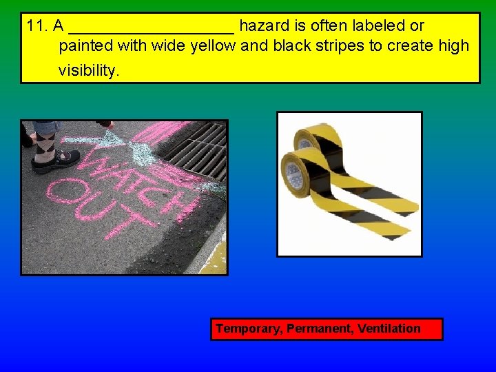 11. A _________ hazard is often labeled or painted with wide yellow and black