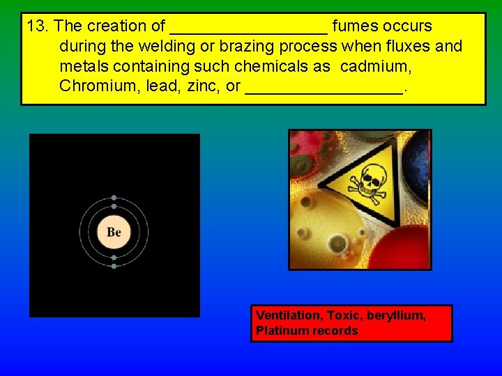 13. The creation of _________ fumes occurs during the welding or brazing process when