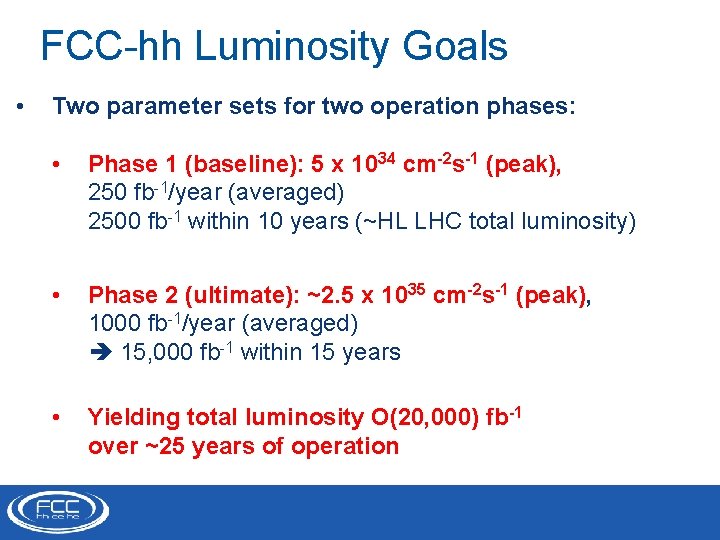 FCC-hh Luminosity Goals • Two parameter sets for two operation phases: • Phase 1