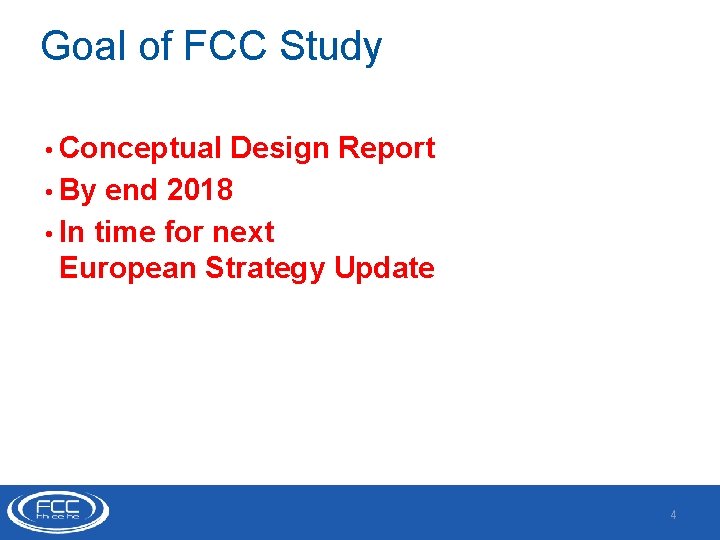 Goal of FCC Study • Conceptual Design Report • By end 2018 • In